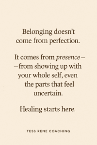 Quote about how belonging comes from presence, not perfection – Tess Rene Coaching